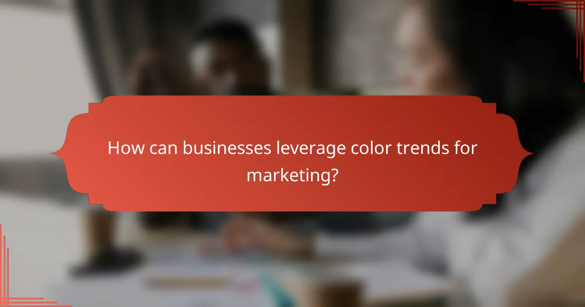 How can businesses leverage color trends for marketing?
