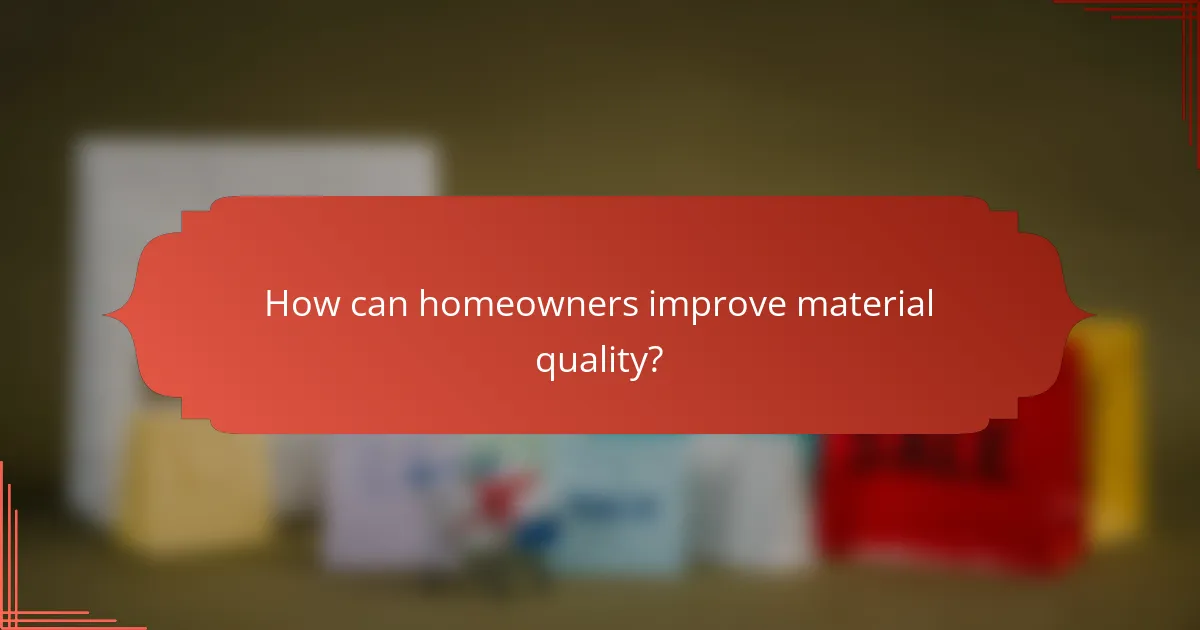 How can homeowners improve material quality?