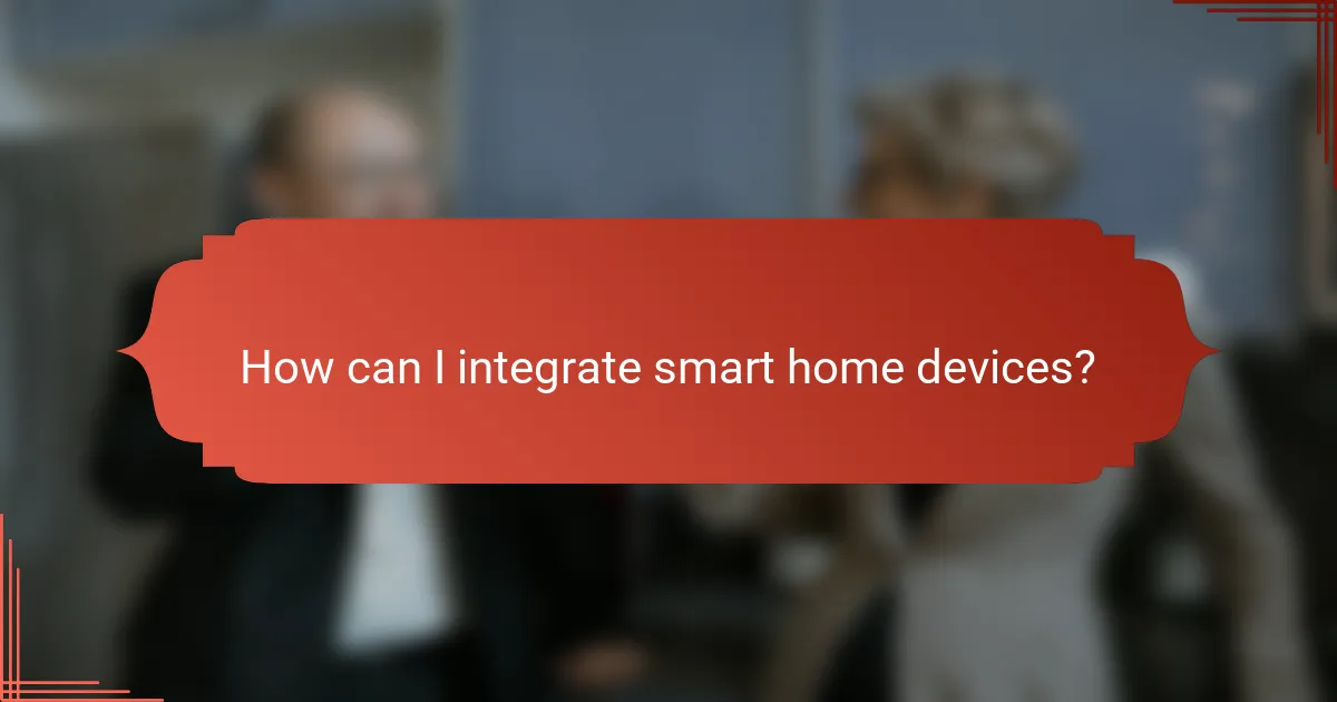 How can I integrate smart home devices?