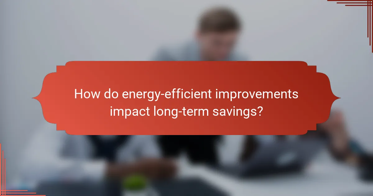 How do energy-efficient improvements impact long-term savings?