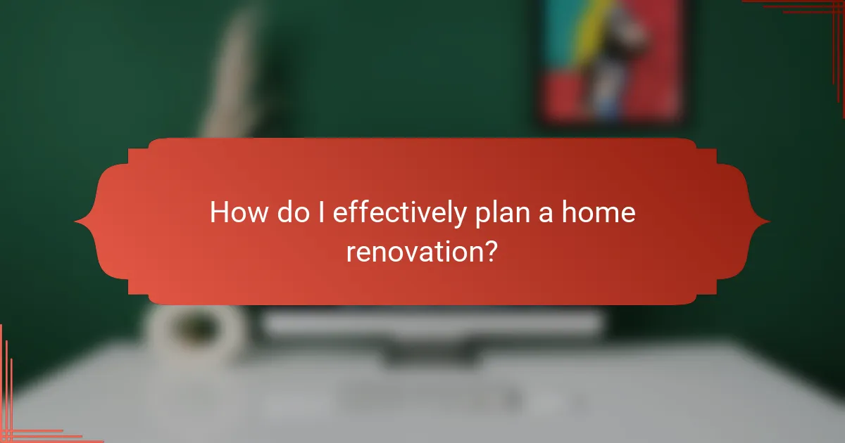 How do I effectively plan a home renovation?