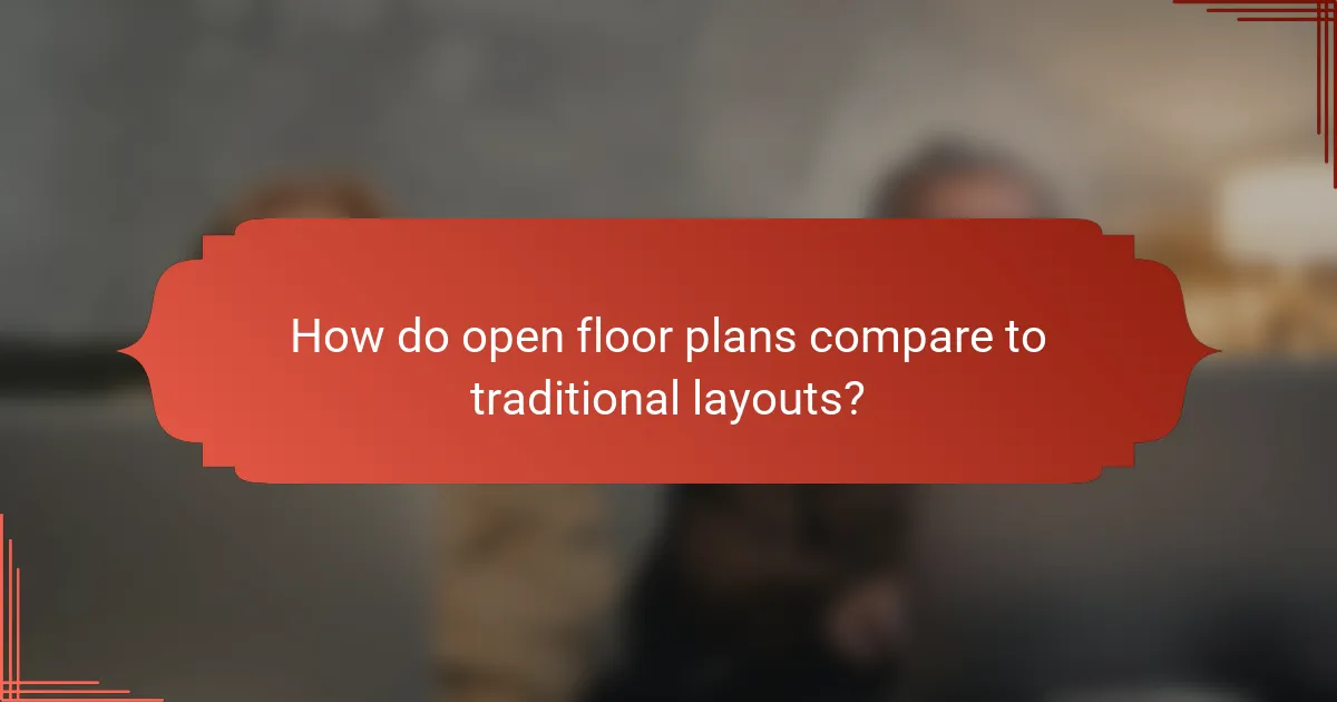 How do open floor plans compare to traditional layouts?