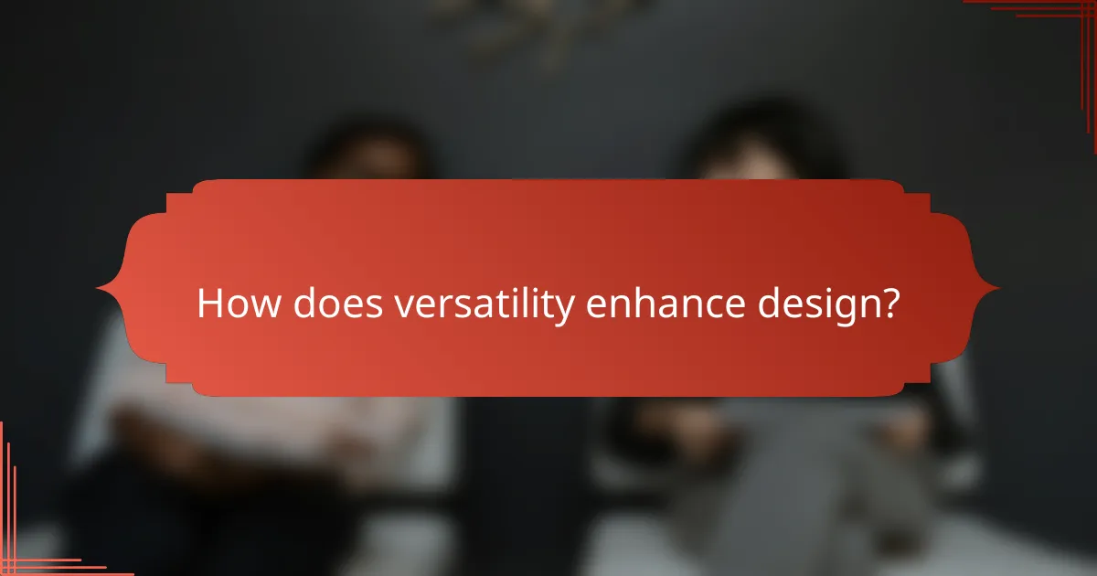 How does versatility enhance design?