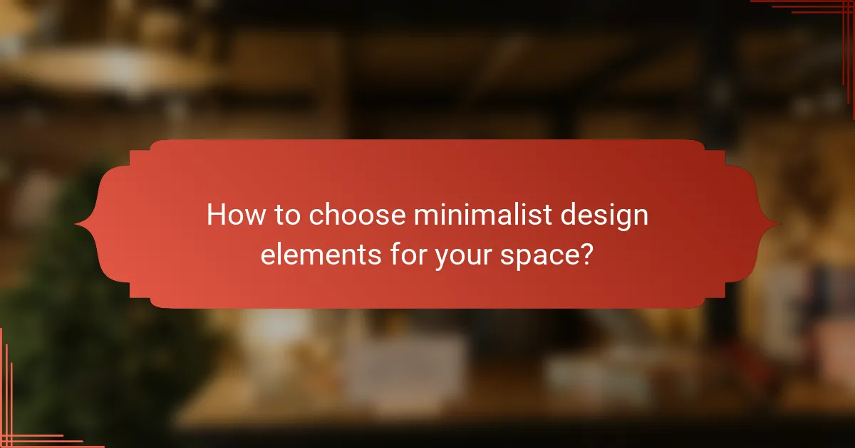 How to choose minimalist design elements for your space?