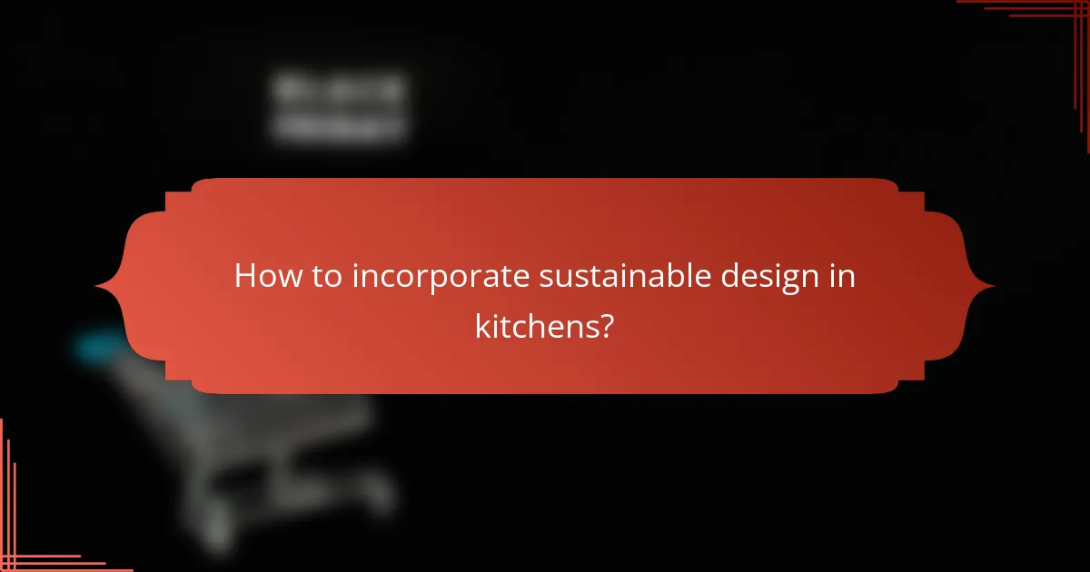 How to incorporate sustainable design in kitchens?