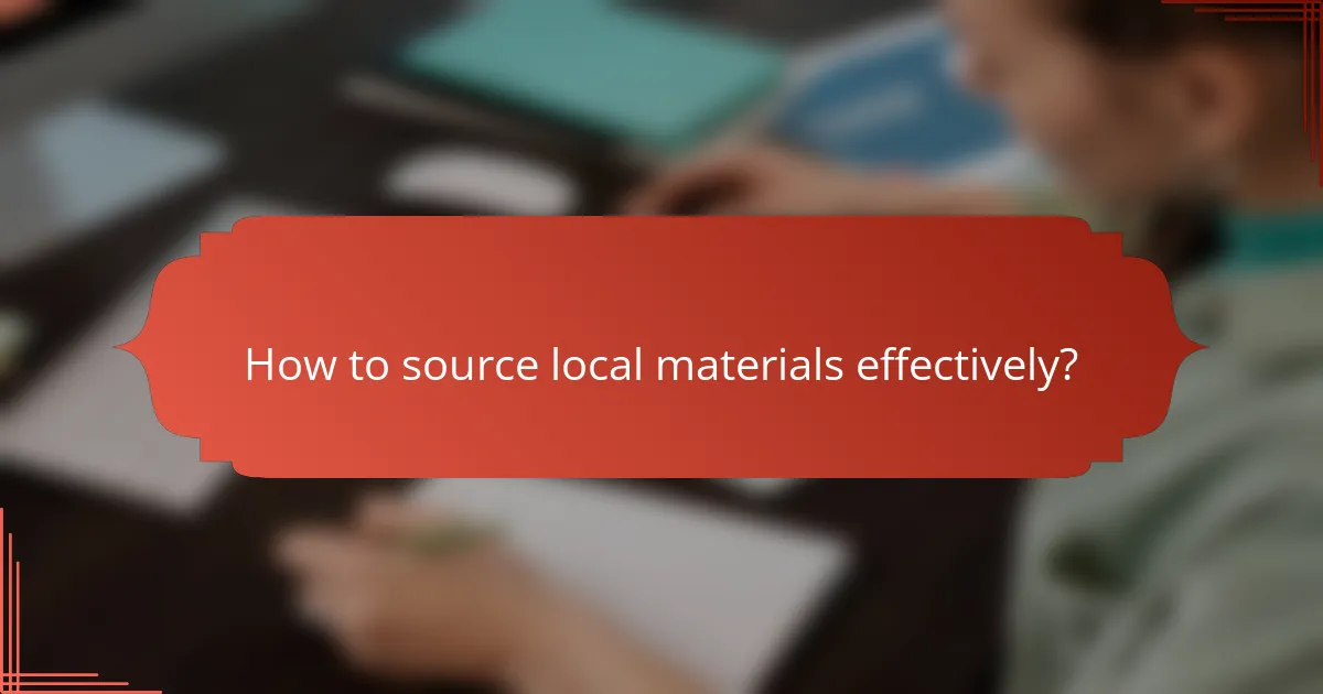 How to source local materials effectively?