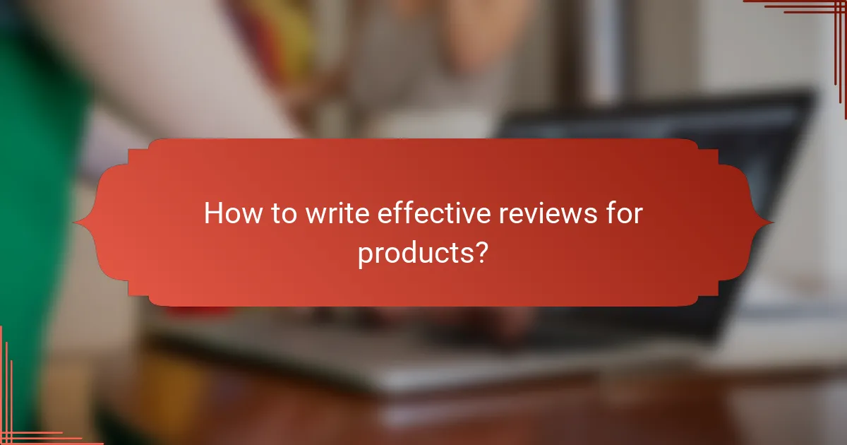 How to write effective reviews for products?