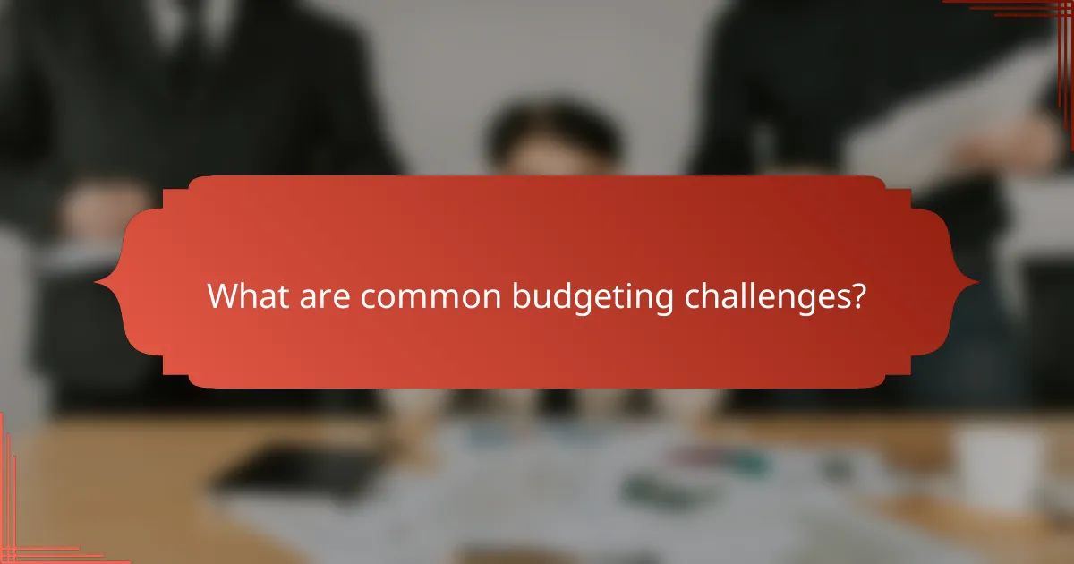 What are common budgeting challenges?