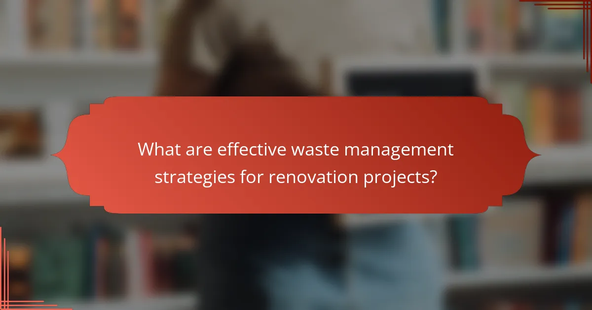 What are effective waste management strategies for renovation projects?