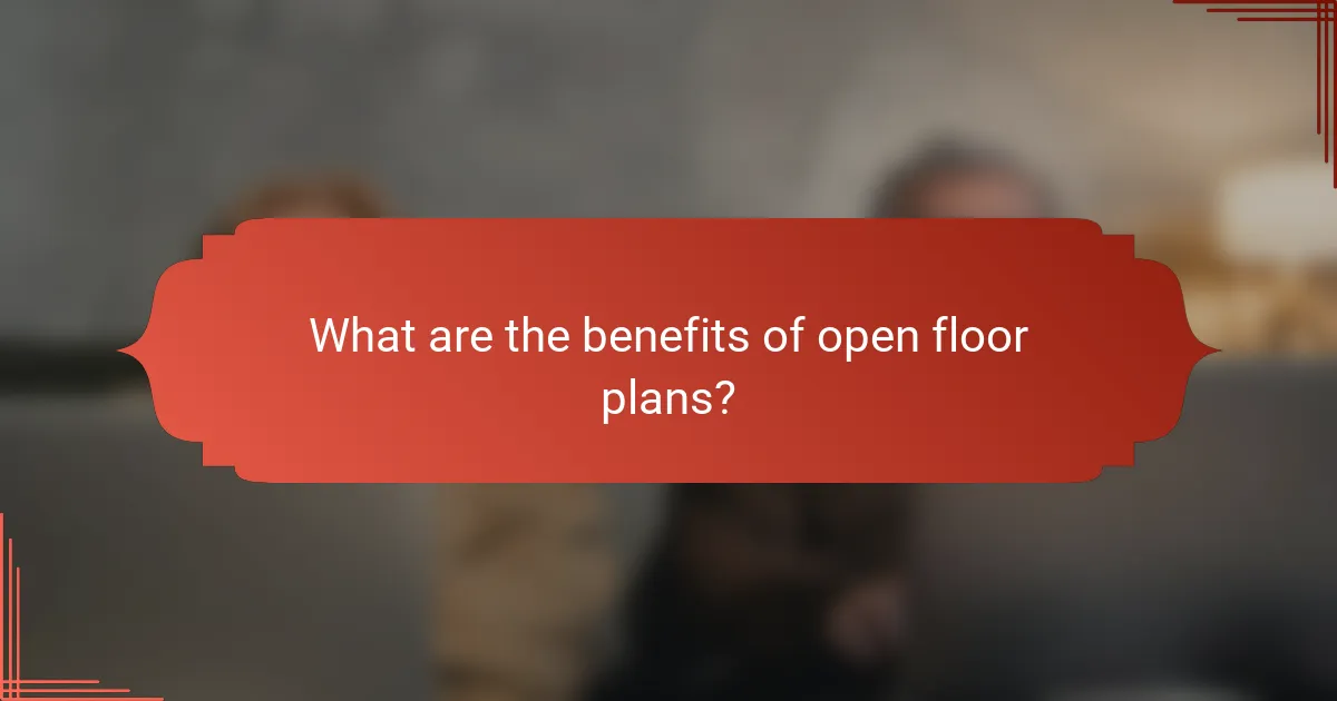 What are the benefits of open floor plans?