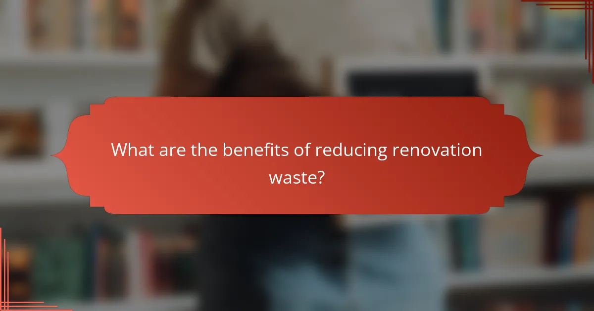 What are the benefits of reducing renovation waste?