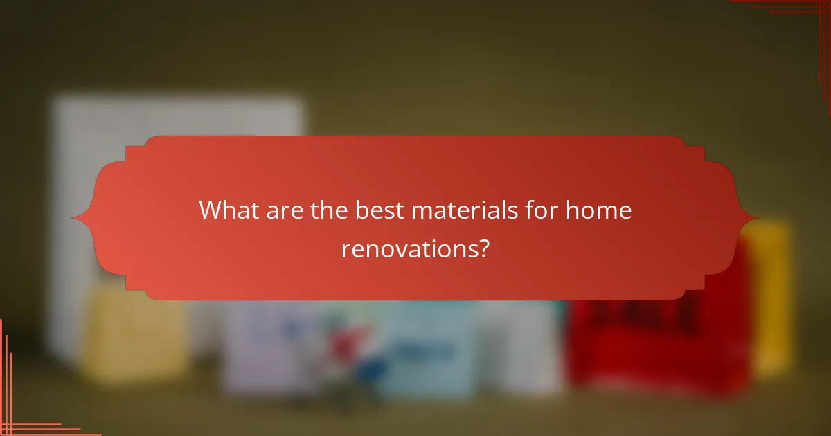 What are the best materials for home renovations?
