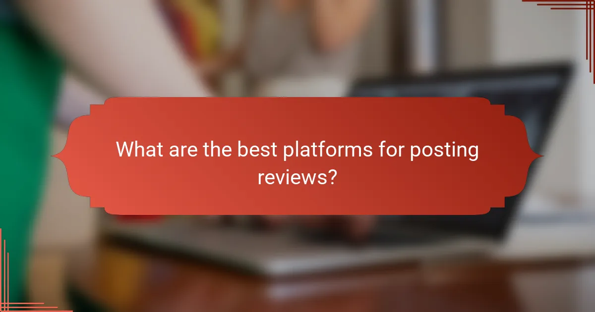 What are the best platforms for posting reviews?