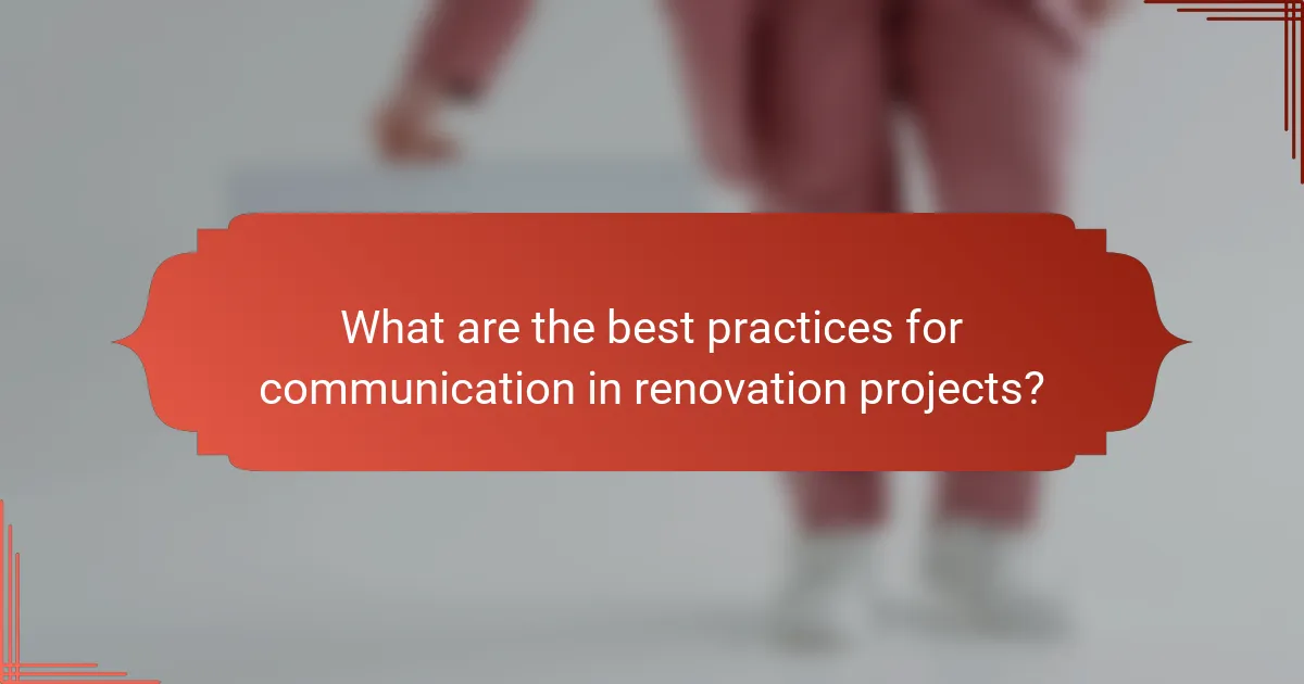 What are the best practices for communication in renovation projects?