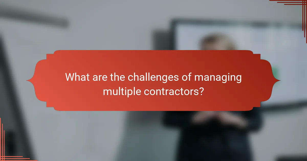 What are the challenges of managing multiple contractors?