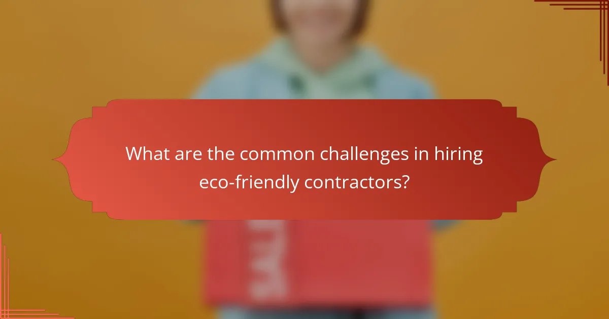 What are the common challenges in hiring eco-friendly contractors?