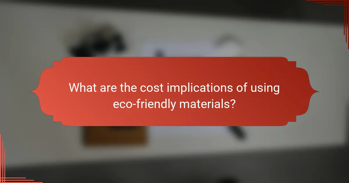 What are the cost implications of using eco-friendly materials?