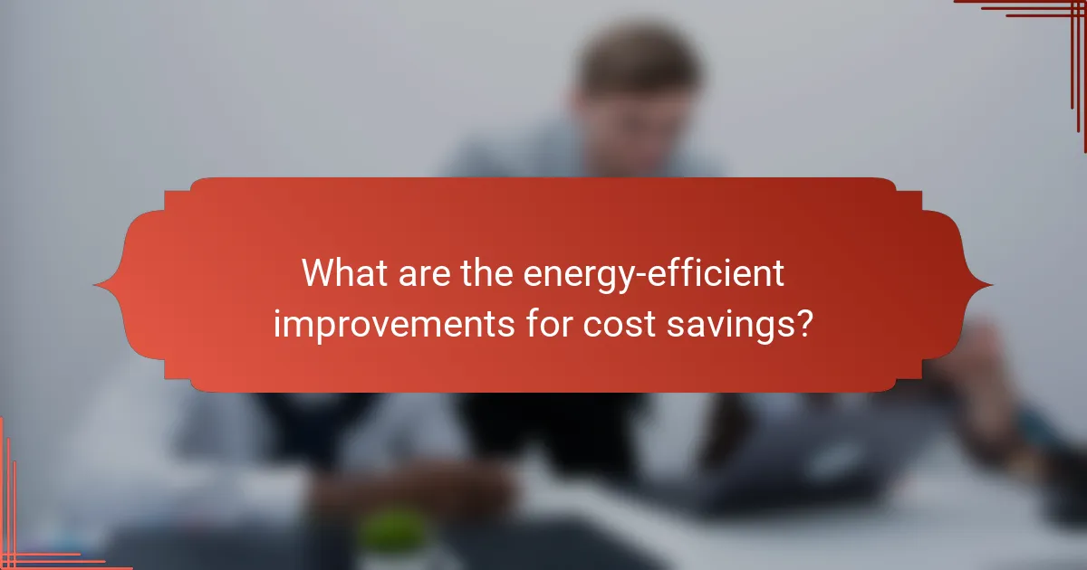 What are the energy-efficient improvements for cost savings?