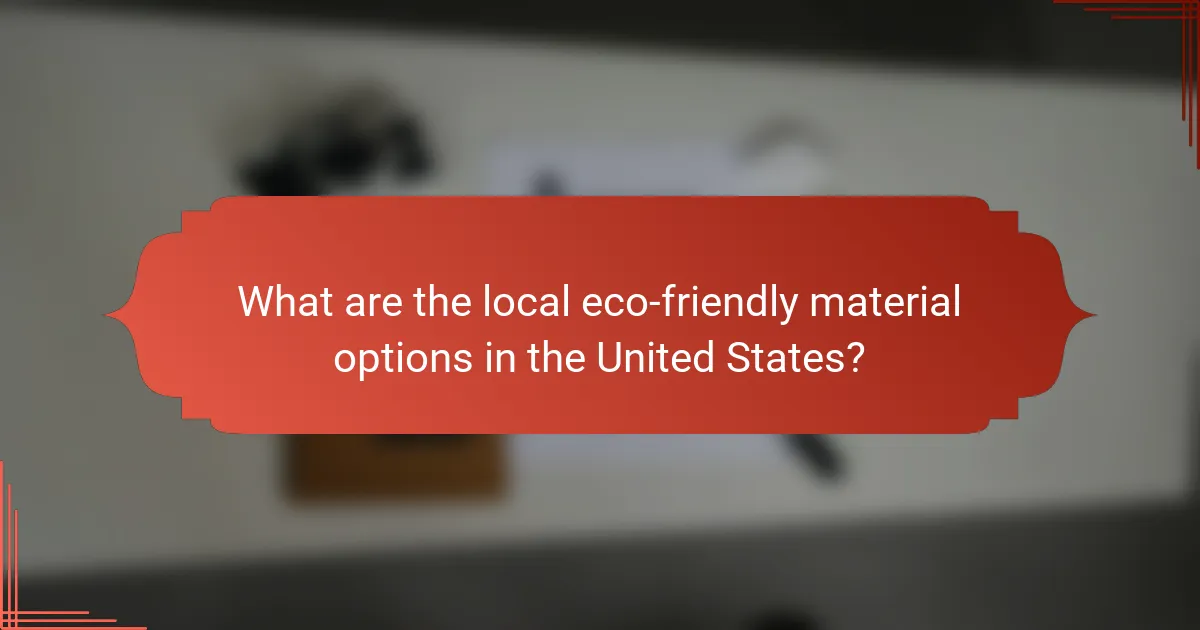 What are the local eco-friendly material options in the United States?