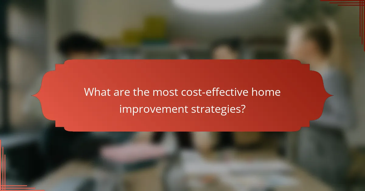 What are the most cost-effective home improvement strategies?