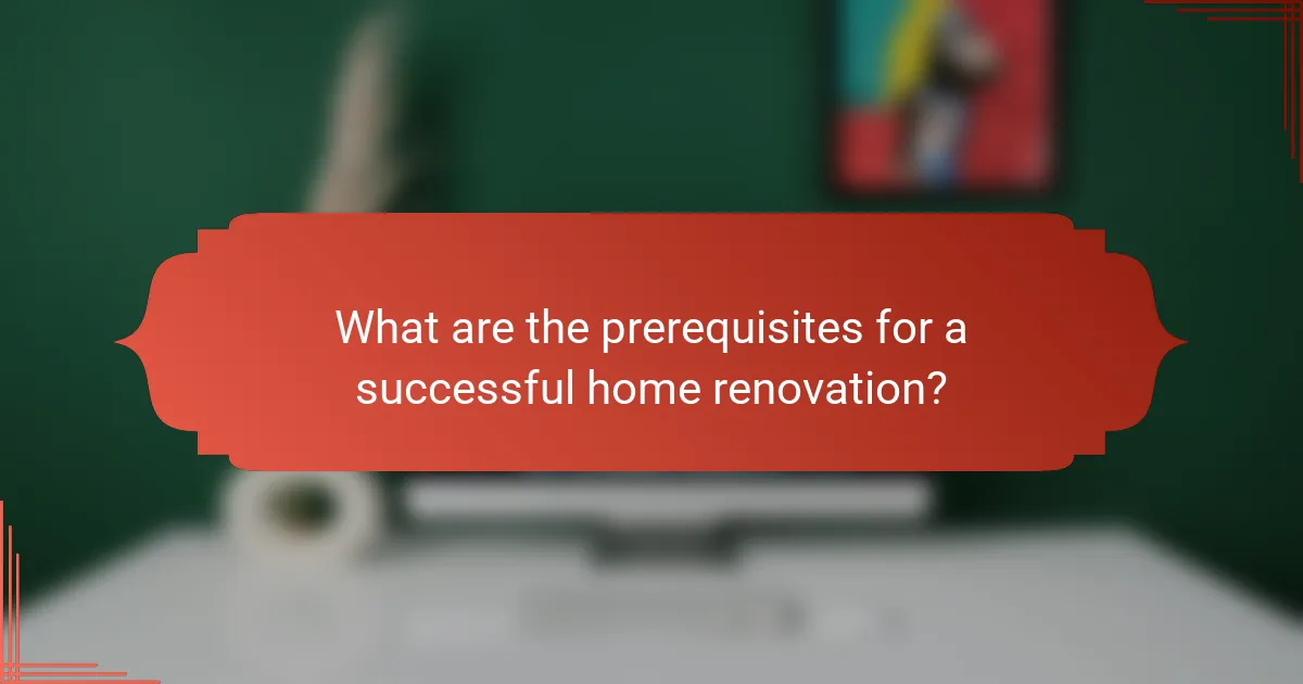 What are the prerequisites for a successful home renovation?