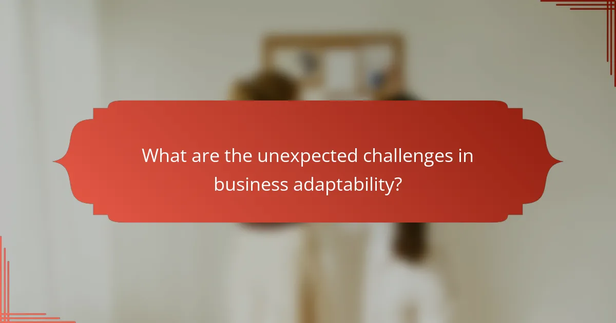 What are the unexpected challenges in business adaptability?