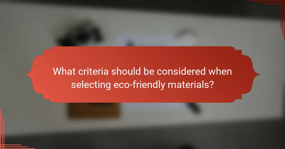 What criteria should be considered when selecting eco-friendly materials?