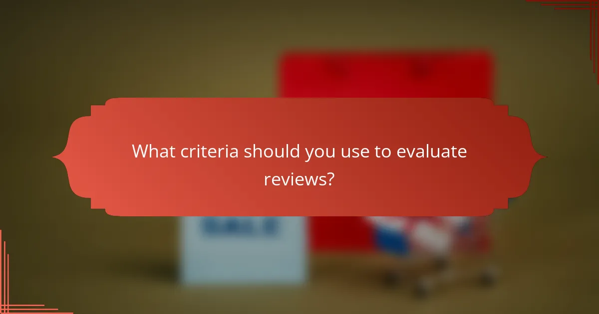 What criteria should you use to evaluate reviews?