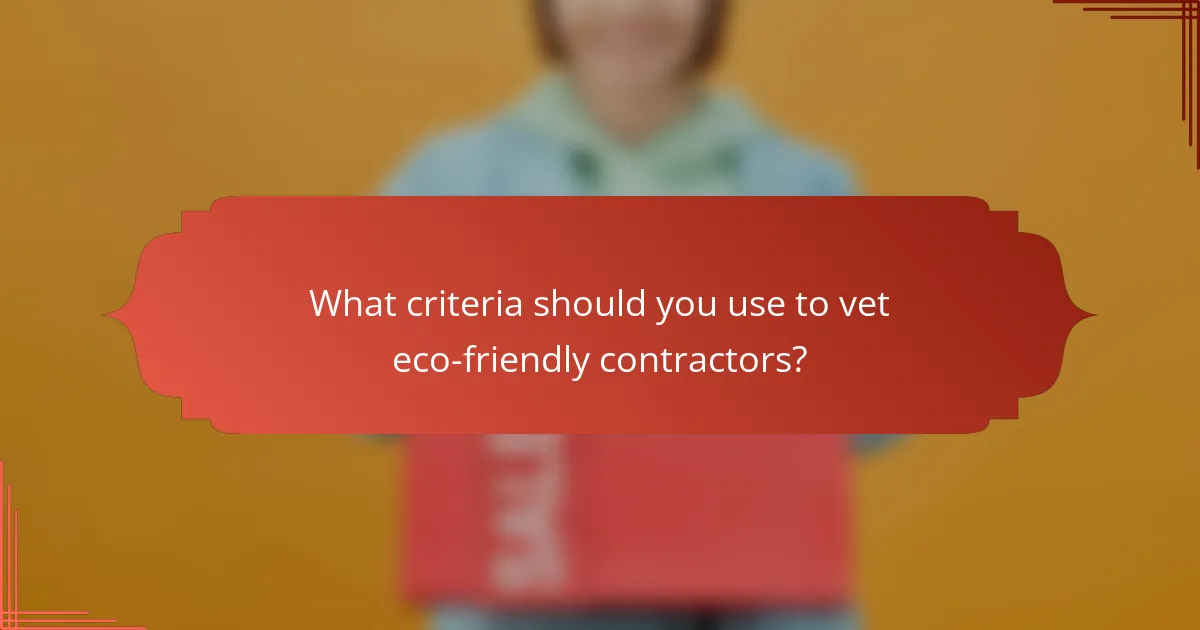 What criteria should you use to vet eco-friendly contractors?