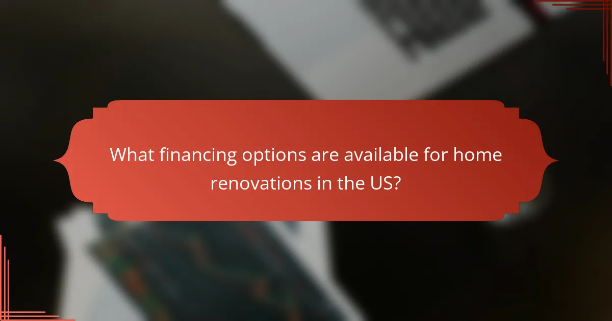 What financing options are available for home renovations in the US?