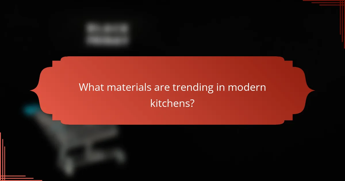 What materials are trending in modern kitchens?