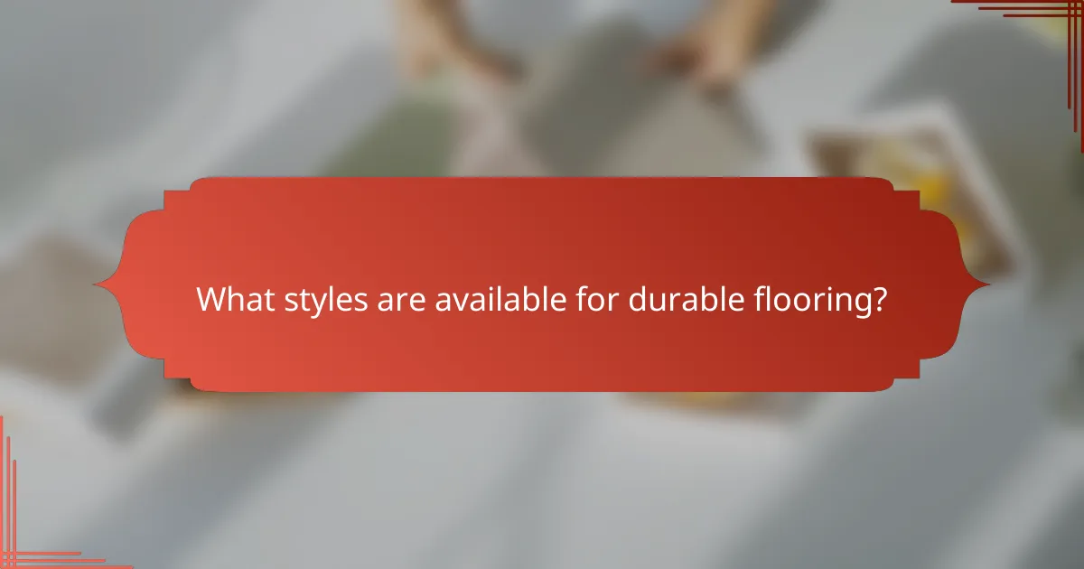 What styles are available for durable flooring?