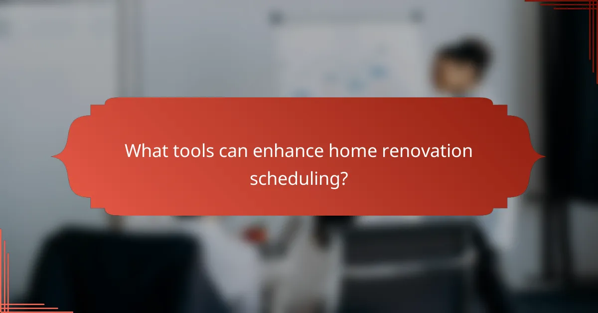 What tools can enhance home renovation scheduling?