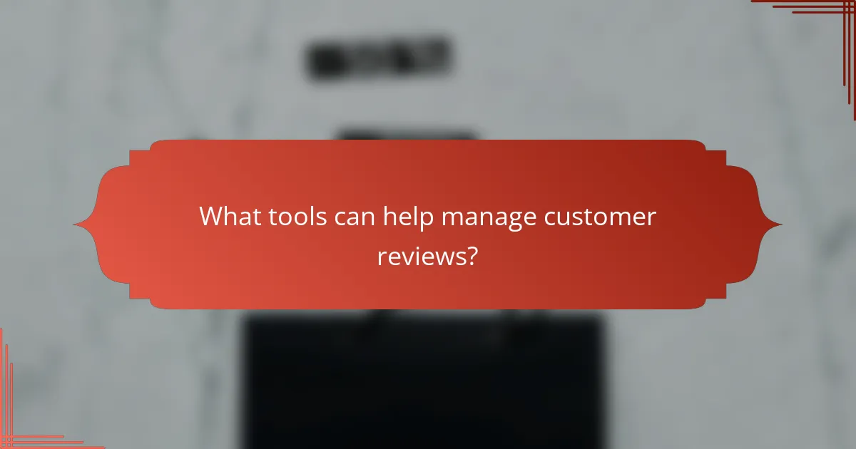 What tools can help manage customer reviews?