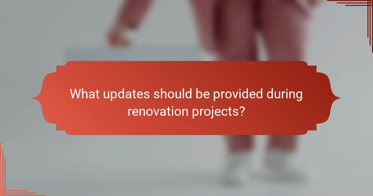 What updates should be provided during renovation projects?